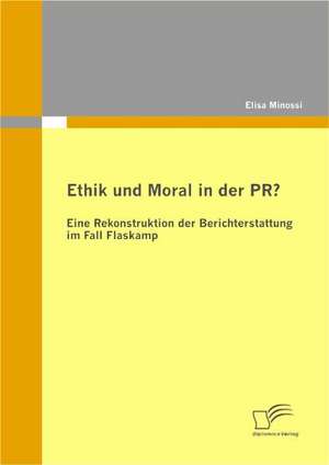 Ethik Und Moral in Der PR?: Eine Darstellung Der Kernfragen Von Frauen Im Frauenhaus de Elisa Minossi