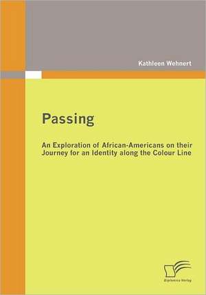 Passing: An Exploration of African-Americans on Their Journey for an Identity Along the Colour Line de Kathleen Wehnert