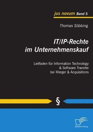 It/IP-Rechte Im Unternehmenskauf: Leitfaden Fur Information Technology & Software Transfer Bei Merger & Acquisitions de Thomas Söbbing