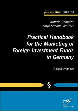 Practical Handbook for the Marketing of Foreign Investment Funds in Germany de Kathrin Schmidt