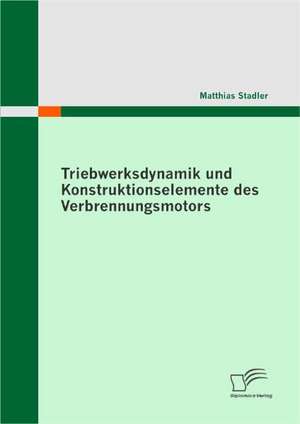 Triebwerksdynamik Und Konstruktionselemente Des Verbrennungsmotors: Ein Vergleich Zwischen USA Und Deutschland de Matthias Stadler