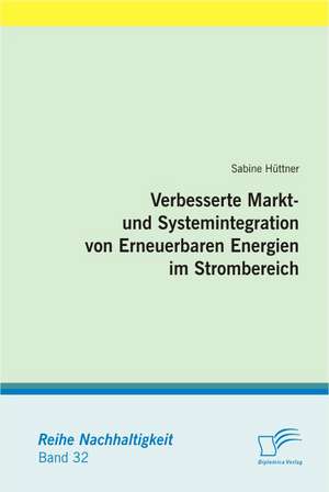 Verbesserte Markt- Und Systemintegration Von Erneuerbaren Energien Im Strombereich: Strategien Und Reaktionen de Sabine Hüttner