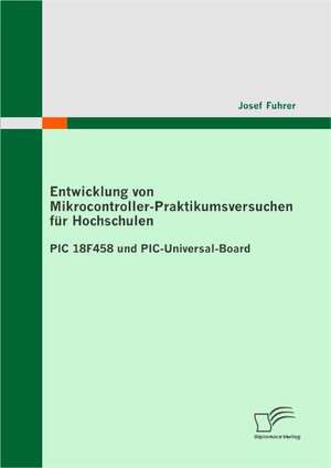 Entwicklung Von Mikrocontroller-Praktikumsversuchen Fur Hochschulen: 'Der Kunde Ist K Nig' de Josef Fuhrer