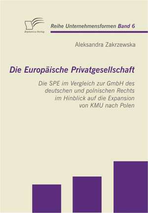 Die Europ Ische Privatgesellschaft: Die Spe Im Vergleich Zur Gmbh Des Deutschen Und Polnischen Rechts Im Hinblick Auf Die Expansion Von Kmu Nach Polen de Aleksandra Zakrzewska