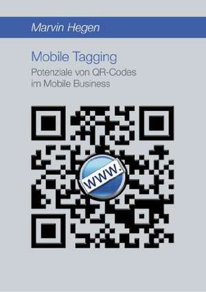 Mobile Tagging: Potenziale Von Qr-Codes Im Mobile Business de Marvin Hegen