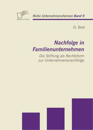 Nachfolge in Familienunternehmen: Die Stiftung ALS Rechtsform Zur Unternehmensnachfolge de G. Bosl