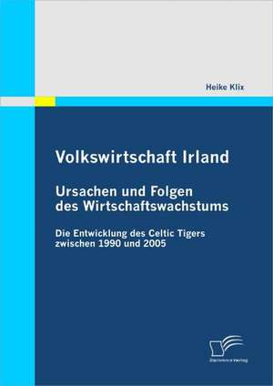 Volkswirtschaft Irland: Ursachen Und Folgen Des Wirtschaftswachstums de Heike Klix