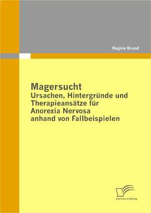 Magersucht: Ursachen, Hintergr Nde Und Therapieans Tze Fur Anorexia Nervosa Anhand Von Fallbeispielen de Regine Brand