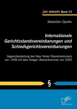 Internationale Gerichtsstandsvereinbarungen Und Schiedsgerichtsvereinbarungen: Gegen Berstellung Des New Yorker Bereinkommens Von 1958 Mit Dem Haager de Sebastian Opalko