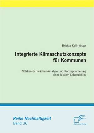 Integrierte Klimaschutzkonzepte Fur Kommunen: St Rken-Schw Chen-Analyse Und Konzeptionierung Eines Idealen Leitprojektes de Brigitte Kallmünzer