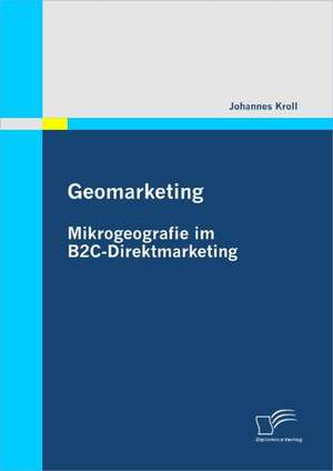 Geomarketing: Mikrogeografie Im B2c-Direktmarketing de Johannes Kroll