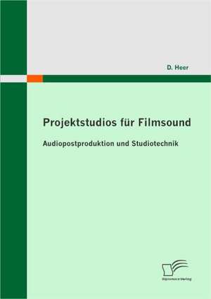 Projektstudios Fur Filmsound: Audiopostproduktion Und Studiotechnik de D. Heer