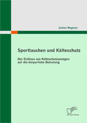 Sporttauchen Und K Lteschutz: Der Einfluss Von K Lteschutzanz Gen Auf Die K Rperliche Belastung de Jochen Wagener