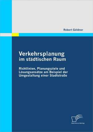 Verkehrsplanung Im Stadtischen Raum - Richtlinien, Planungsziele Und Losungsansatze Am Beispiel Der Umgestaltung Einer Stadtstrasse: PR Vention Von Gewalt in Der Fu Ballfanszene de Robert Göldner