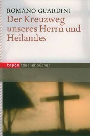 Der Kreuzweg unseres Herrn und Heilandes de Romano Guardini