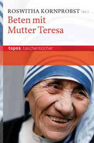 Beten mit Mutter Teresa de Roswitha Kornprobst