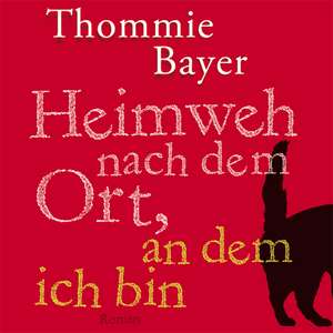 Heimweh nach dem Ort, an dem ich bin de Thommie Bayer