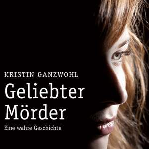 Geliebter Mörder de Kristin Ganzwohl