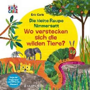 Die kleine Raupe Nimmersatt - Wo verstecken sich die wilden Tiere? de Eric Carle