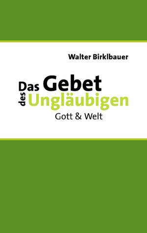 Das Gebet des Ungläubigen de Walter Birklbauer