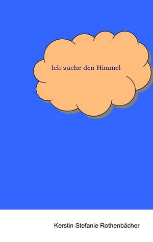 Ich suche den Himmel de Kerstin Stefanie Rothenbächer