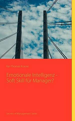 Emotionale Intelligenz - Soft Skill für Manager? de Kai-Thomas Krause