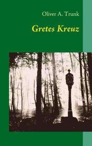 Gretes Kreuz de Oliver A. Trunk