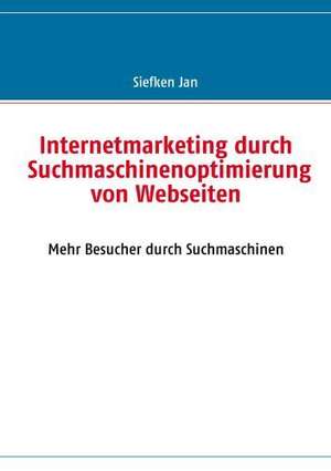 Internetmarketing durch Suchmaschinenoptimierung von Webseiten de Jan Siefken