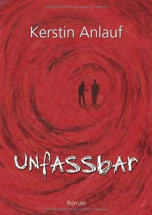 UNFASSBAR de Kerstin Anlauf