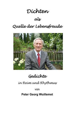 Dichten als Quelle der Lebensfreude de Peter Georg Wuillemet