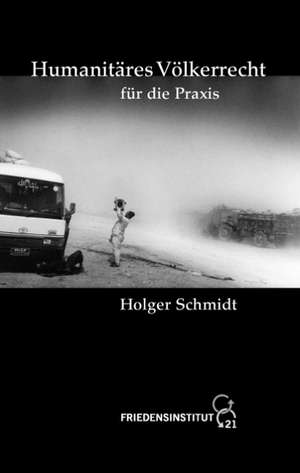 Humanitäres Völkerrecht für die Praxis de Holger Schmidt