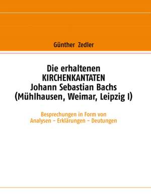 Die Erhaltenen Kirchenkantaten Johann Sebastian Bachs (Muhlhausen, Weimar, Leipzig I): Miteinander-Fureinander E.V de Günther Zedler