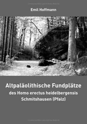 Altpaläolithische Fundplätze des Homo erectus heidelbergensis Schmitshausen (Pfalz) de Emil Hoffmann