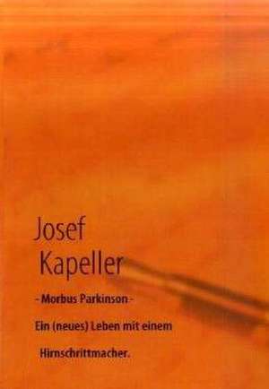 Morbus Parkinson - Ein (neues) Leben mit einem Hirnschrittmacher. de Josef Kapeller