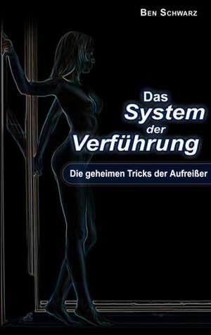 Das System der Verführung de Ben Schwarz