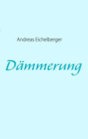 Dämmerung de Andreas Eichelberger