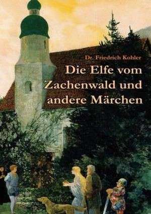 Die Elfe vom Zachenwald de Friedrich Kohler