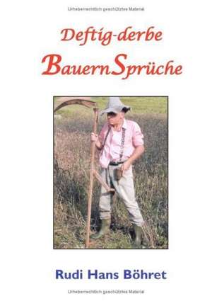 Deftig-derbe BauernSprüche de Rudi Hans Böhret