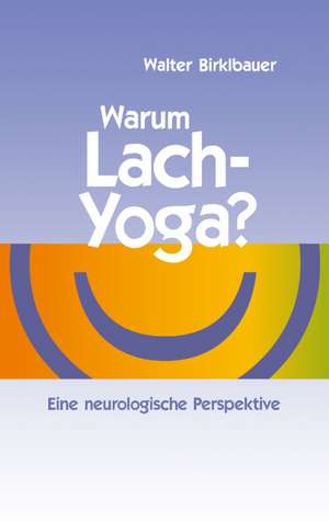 Warum Lach-Yoga? de Walter Birklbauer