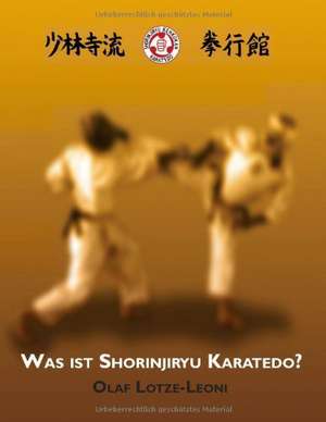 Was ist Shorinjiryu Karatedo? de Olaf Lotze-Leoni