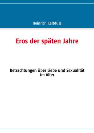 Eros der späten Jahre de Heinrich Kalbfuss