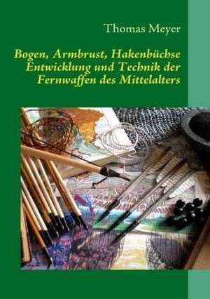 Bogen, Armbrust, Hakenbüchse de Thomas Meyer