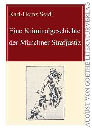 Eine Kriminalgeschichte der Münchner Strafjustiz de Karl-Heinz Seidl