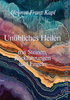 Unübliches Heilen mit Steinen, Rückführungen und Engeln de Helmut Franz Kapl