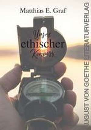 Unser ethischer Kompass de Matthias E. Graf