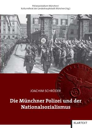 Die Münchner Polizei und der Nationalsozialismus de Joachim Schröder