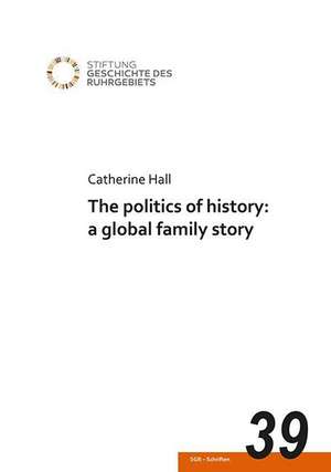 The politics of history: a global family story de Catherine Hall