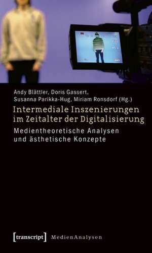 Intermediale Inszenierungen im Zeitalter der Digitalisierung de Andy Blättler