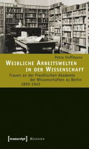 Weibliche Arbeitswelten in der Wissenschaft de Petra Hoffmann