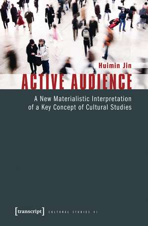 Active Audience: A New Materialistic Interpretation of a Key Concept of Cultural Studies de Huimin Jin PhD